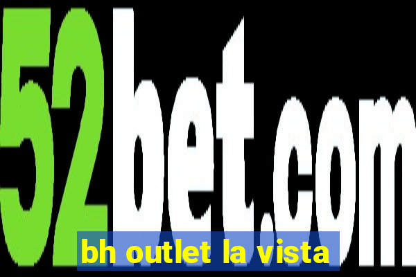 bh outlet la vista